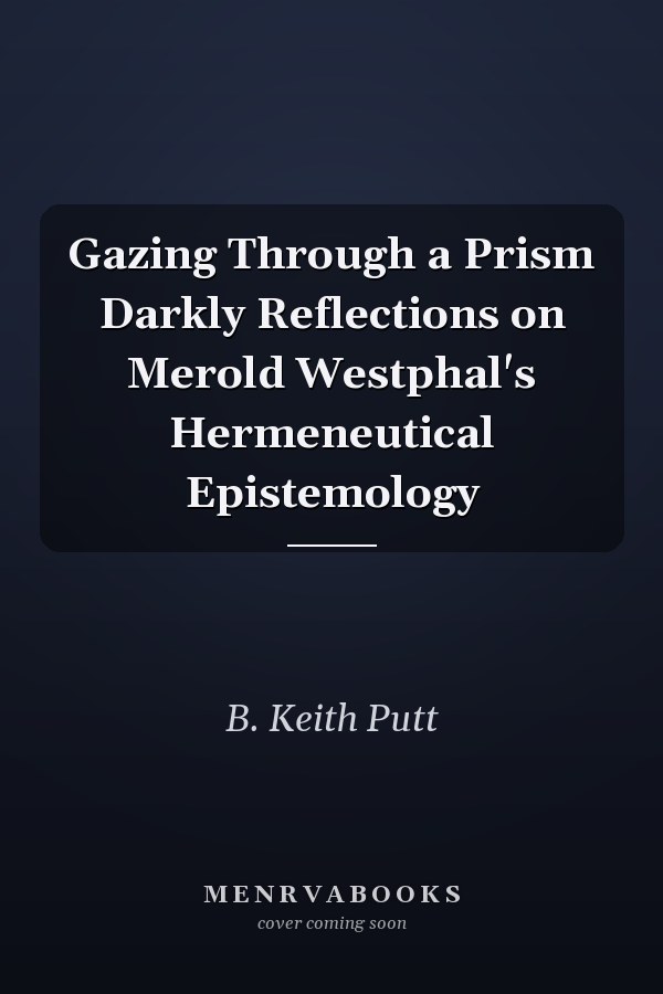 Gazing Through a Prism Darkly Reflections on Merold Westphal's Hermeneutical Epistemology