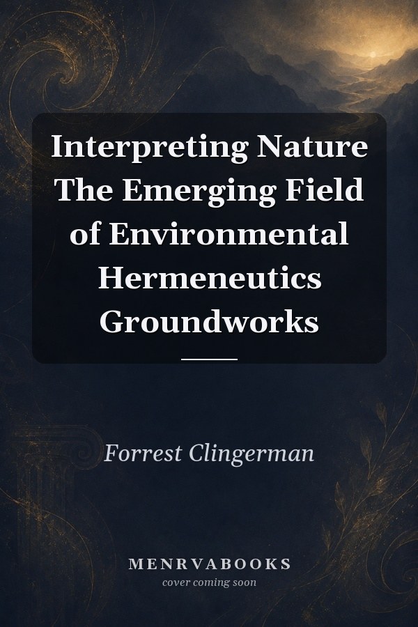 Interpreting Nature The Emerging Field of Environmental Hermeneutics Groundworks