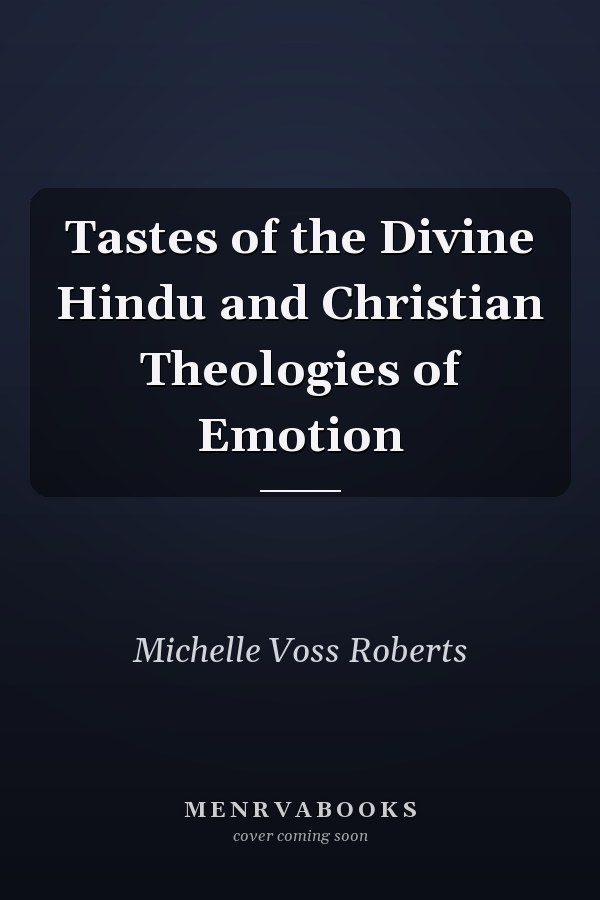 Tastes of the Divine Hindu and Christian Theologies of Emotion