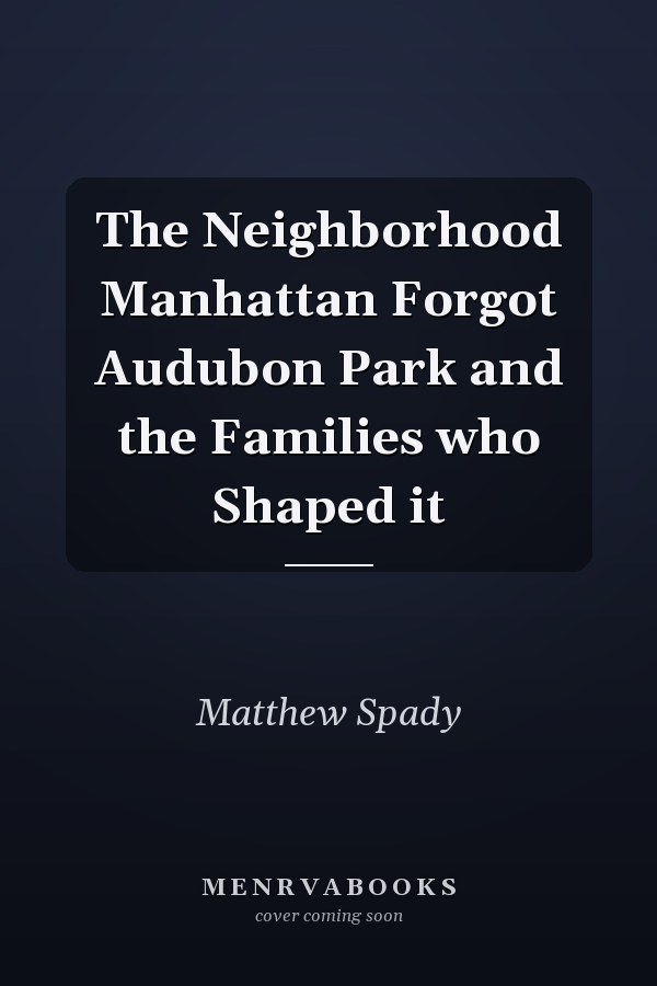 The Neighborhood Manhattan Forgot Audubon Park and the Families who Shaped it