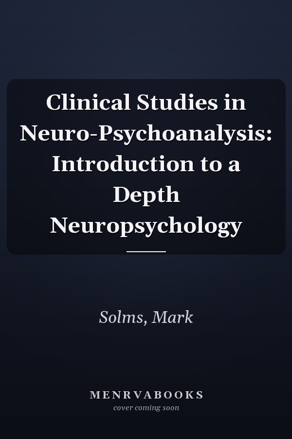 Clinical Studies in Neuro-Psychoanalysis: Introduction to a Depth Neuropsychology
