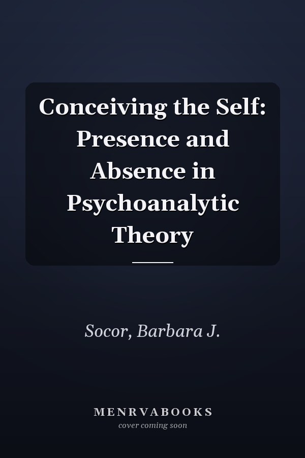 Conceiving the Self: Presence and Absence in Psychoanalytic Theory