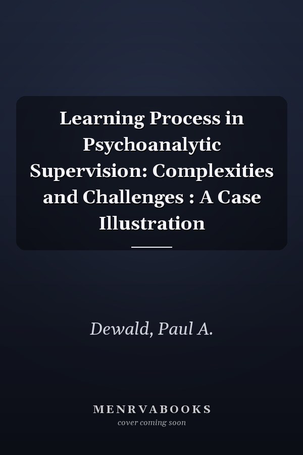 Learning Process in Psychoanalytic Supervision: Complexities and Challenges : A Case Illustration