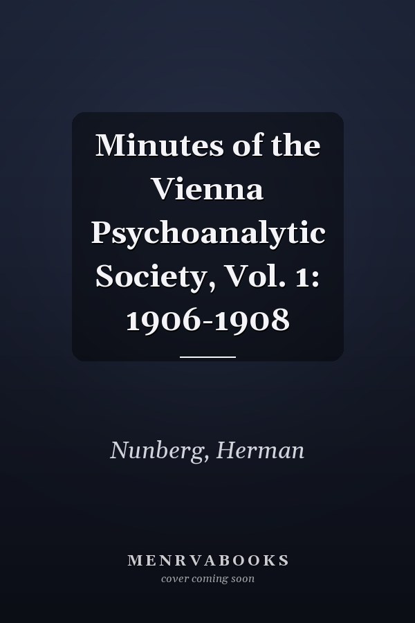 Minutes of the Vienna Psychoanalytic Society, Vol. 1: 1906-1908