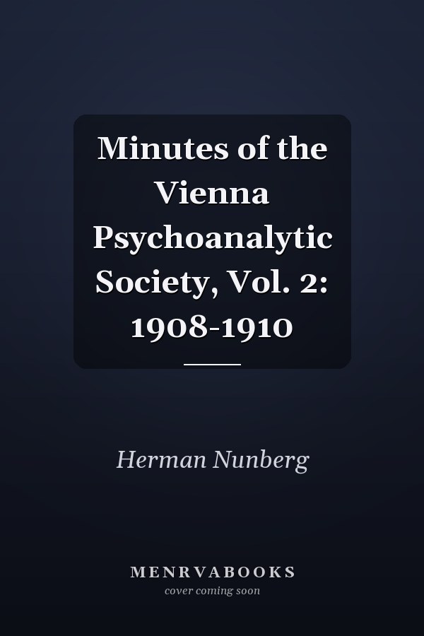 Minutes of the Vienna Psychoanalytic Society, Vol. 2: 1908-1910