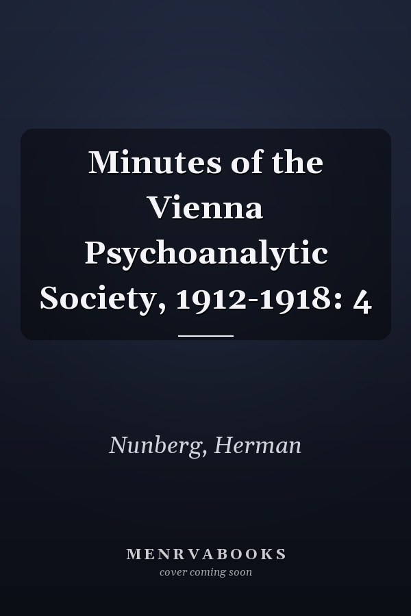Minutes of the Vienna Psychoanalytic Society, 1912-1918: 4