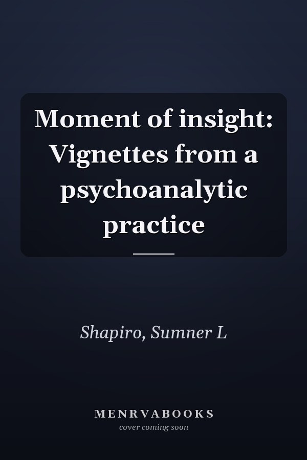 Moment of insight: Vignettes from a psychoanalytic practice