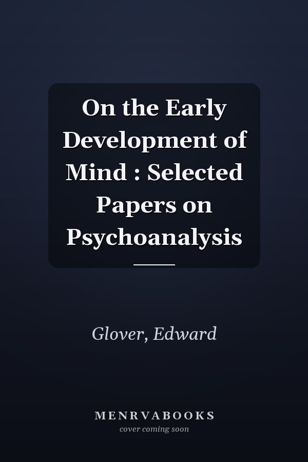 On the Early Development of Mind : Selected Papers on Psychoanalysis