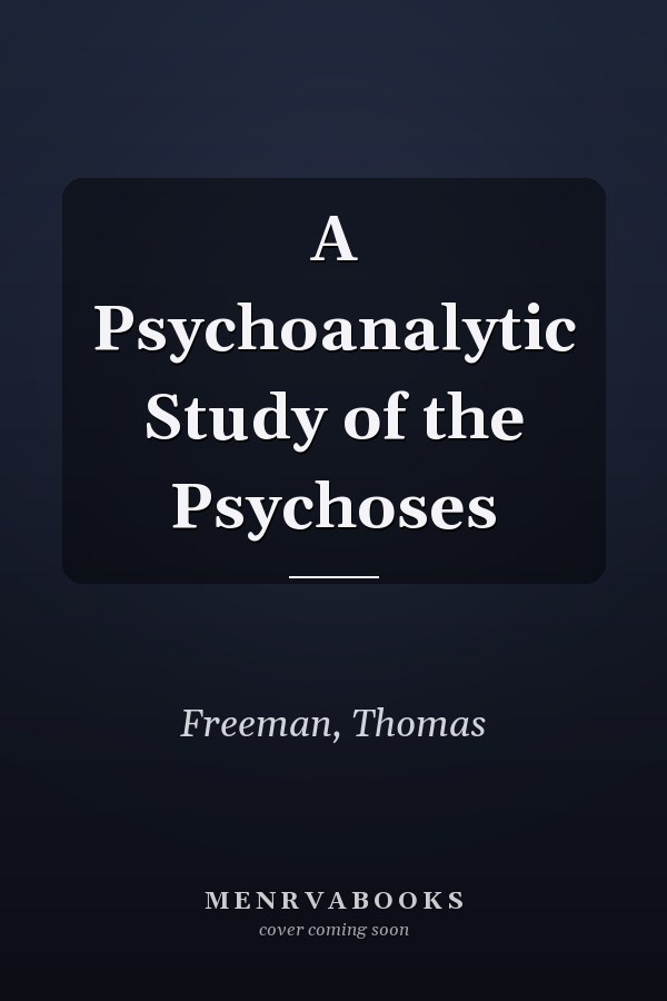 A Psychoanalytic Study of the Psychoses
