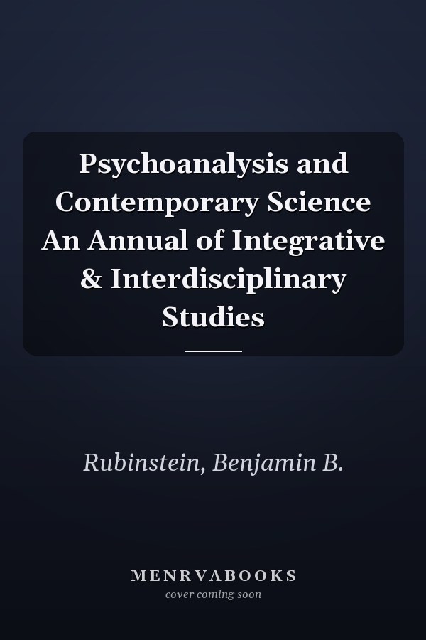 Psychoanalysis and Contemporary Science An Annual of Integrative & Interdisciplinary Studies