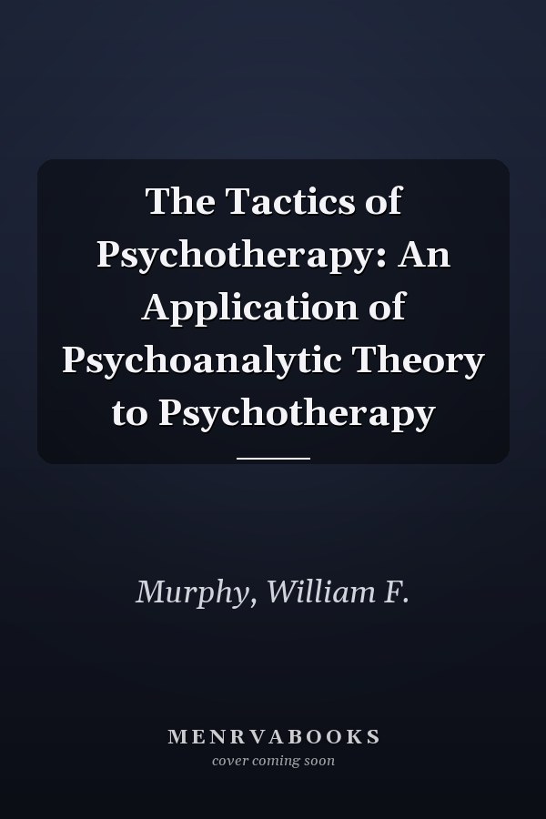 The Tactics of Psychotherapy: An Application of Psychoanalytic Theory to Psychotherapy