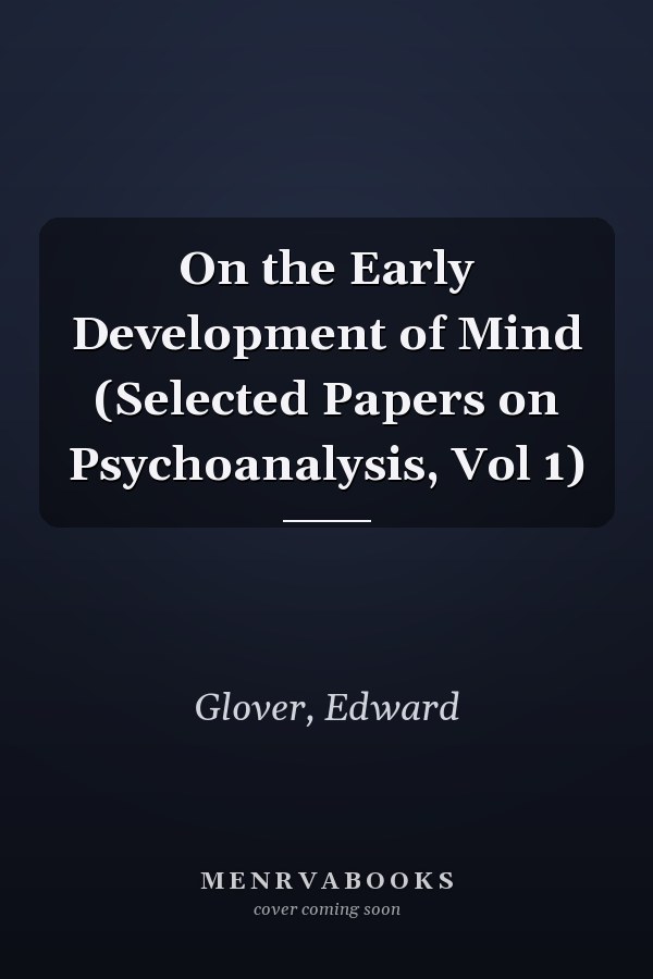 On the Early Development of Mind (Selected Papers on Psychoanalysis, Vol 1)