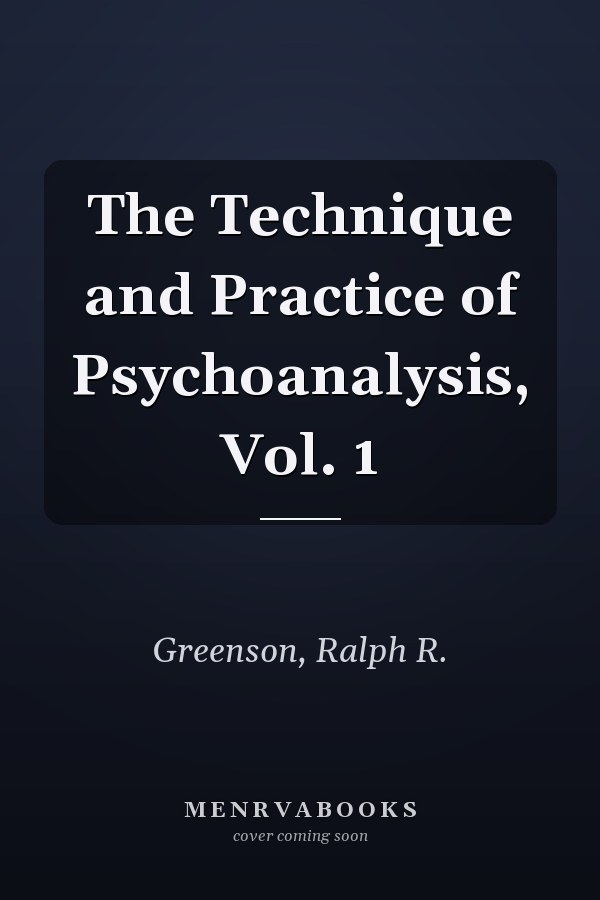 The Technique and Practice of Psychoanalysis, Vol. 1