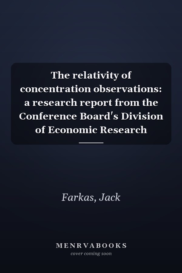 The relativity of concentration observations: a research report from the Conference Board's Division of Economic Research