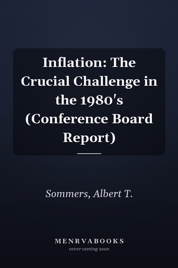 Inflation: The Crucial Challenge in the 1980's (Conference Board Report)