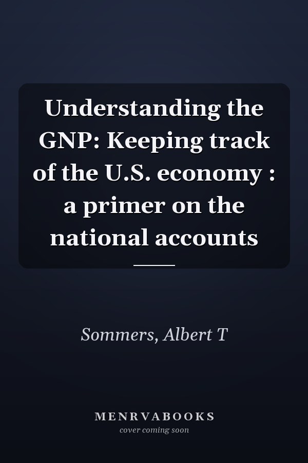 Understanding the GNP: Keeping track of the U.S. economy : a primer on the national accounts