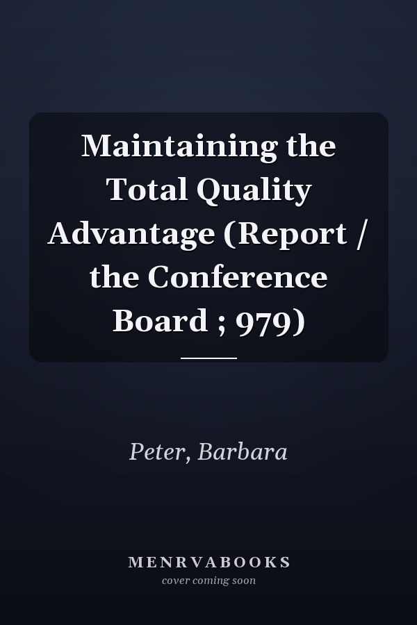 Maintaining the Total Quality Advantage (Report / the Conference Board ; 979)