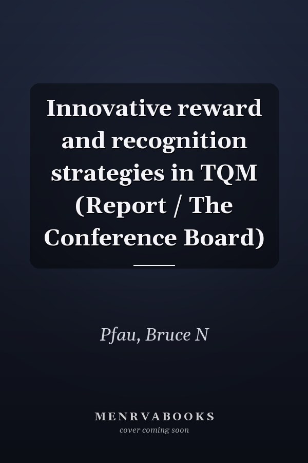 Innovative reward and recognition strategies in TQM (Report / The Conference Board)