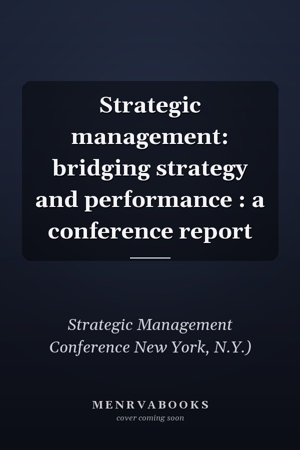 Strategic management: bridging strategy and performance : a conference report