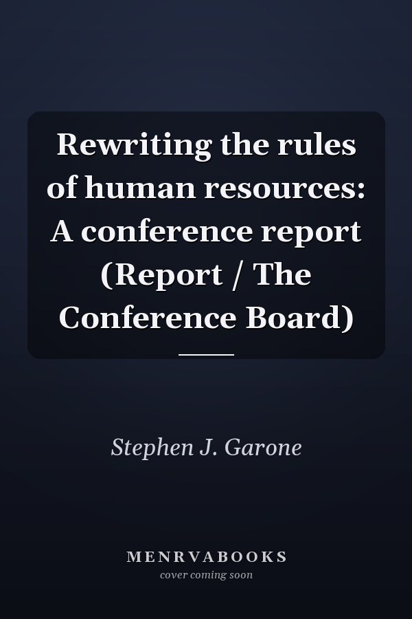 Rewriting the rules of human resources: A conference report (Report / The Conference Board)