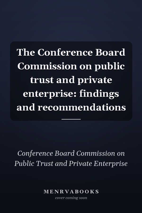 The Conference Board Commission on public trust and private enterprise: findings and recommendations