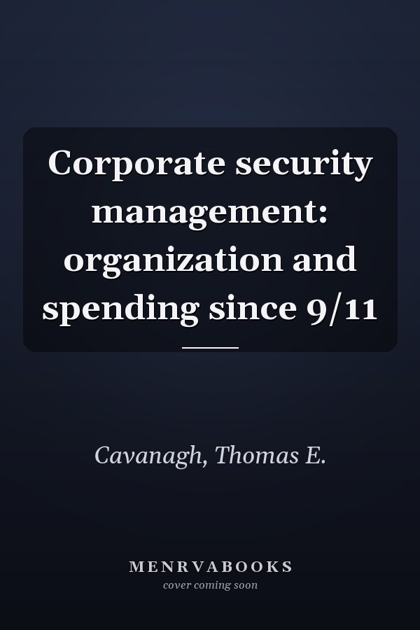 Corporate security management: organization and spending since 9/11