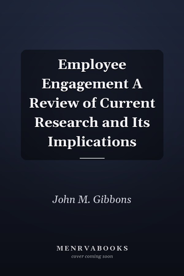 Employee Engagement A Review of Current Research and Its Implications