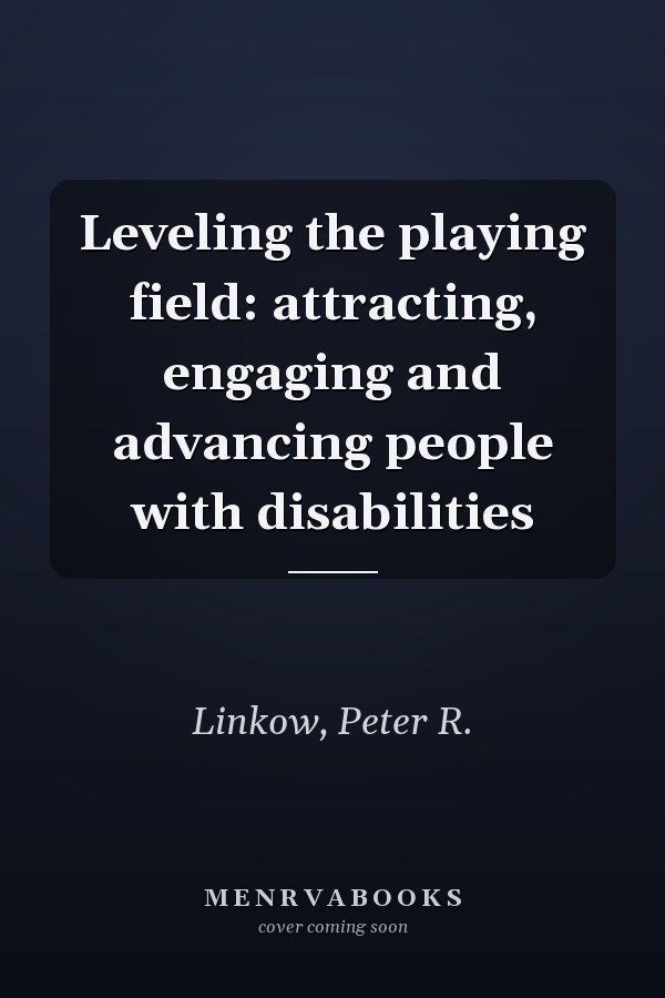 Leveling the playing field: attracting, engaging and advancing people with disabilities