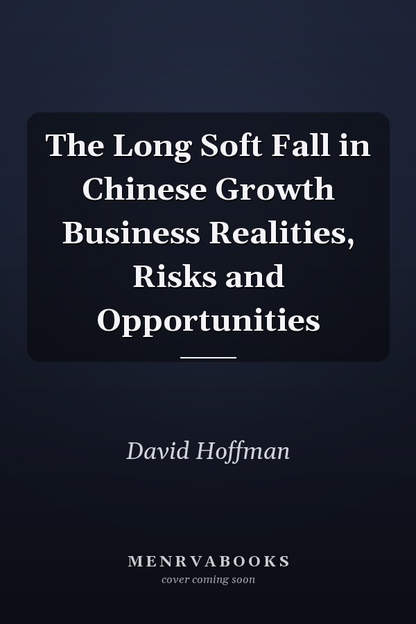 The Long Soft Fall in Chinese Growth Business Realities, Risks and Opportunities