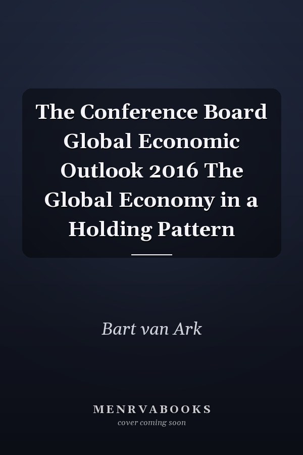 The Conference Board Global Economic Outlook 2016 The Global Economy in a Holding Pattern