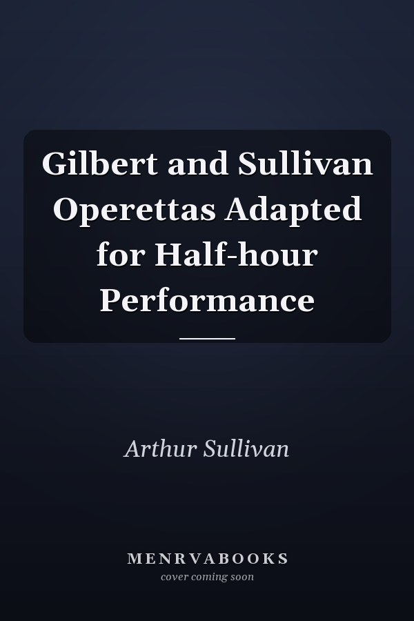Gilbert and Sullivan Operettas Adapted for Half-hour Performance