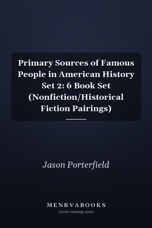 Primary Sources of Famous People in American History Set 2: 6 Book Set (Nonfiction/Historical Fiction Pairings)