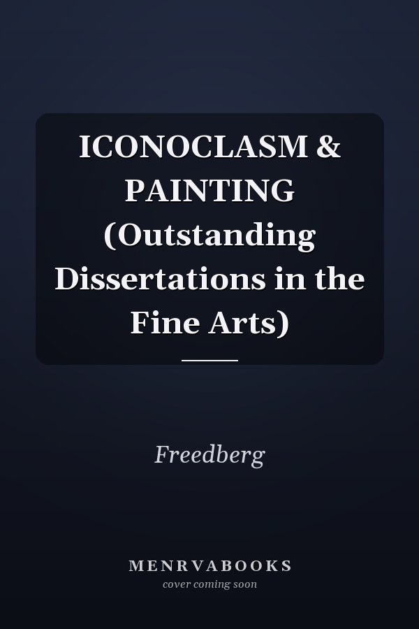 ICONOCLASM & PAINTING (Outstanding Dissertations in the Fine Arts)