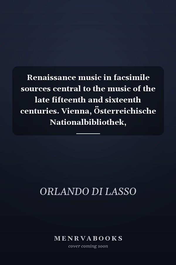 Renaissance music in facsimile sources central to the music of the late fifteenth and sixteenth centuries. Vienna, Österreichische Nationalbibliothek, Musiksammlung, Mus. Hs. 18.744. Bassus