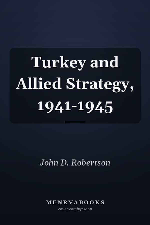 Turkey and Allied Strategy, 1941-1945