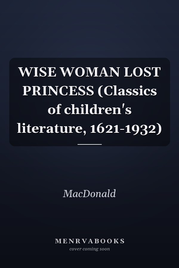 WISE WOMAN LOST PRINCESS (Classics of children's literature, 1621-1932)