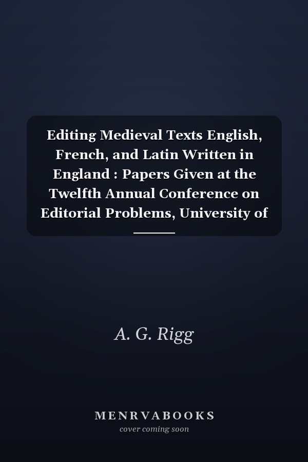 Editing Medieval Texts English, French, and Latin Written in England : Papers Given at the Twelfth Annual Conference on Editorial Problems, University of Toronto, 5-6 November 1976
