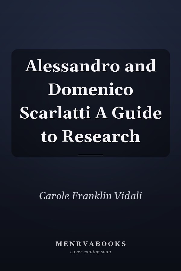 Alessandro and Domenico Scarlatti A Guide to Research