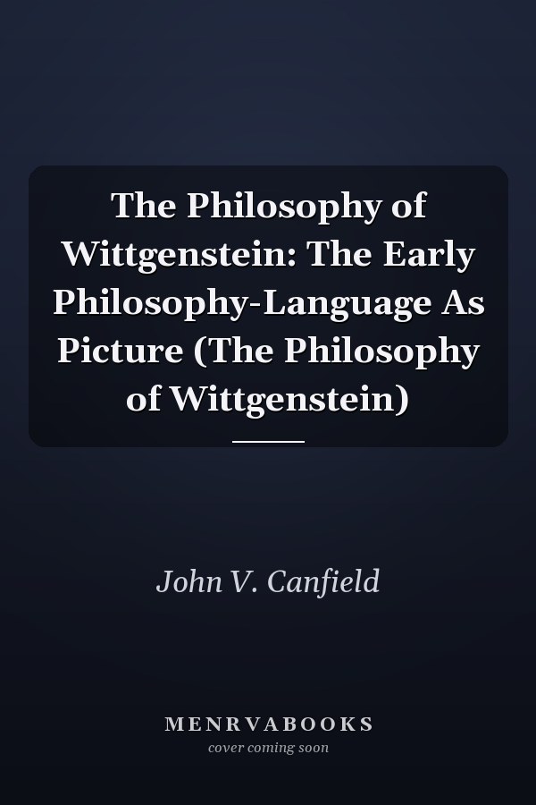 The Philosophy of Wittgenstein: The Early Philosophy-Language As Picture (The Philosophy of Wittgenstein)