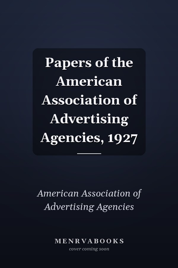 Papers of the American Association of Advertising Agencies, 1927
