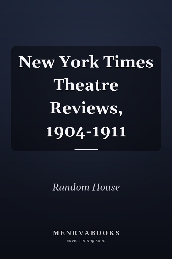 New York Times Theatre Reviews, 1904-1911
