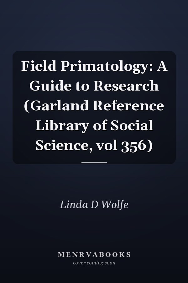 Field Primatology: A Guide to Research (Garland Reference Library of Social Science, vol 356)