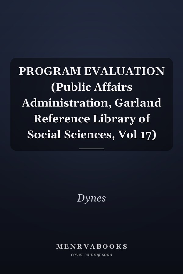 PROGRAM EVALUATION (Public Affairs Administration, Garland Reference Library of Social Sciences, Vol 17)
