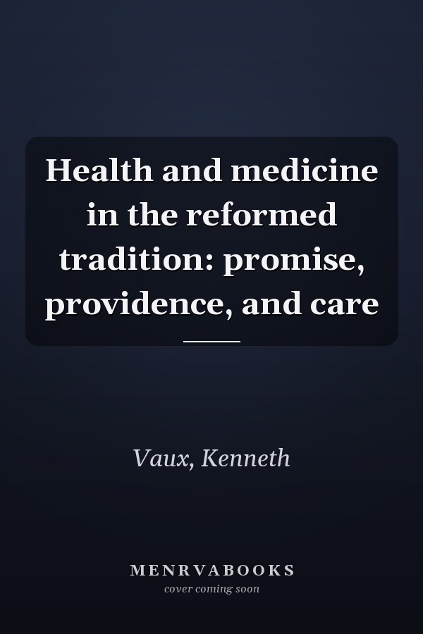 Health and medicine in the reformed tradition: promise, providence, and care