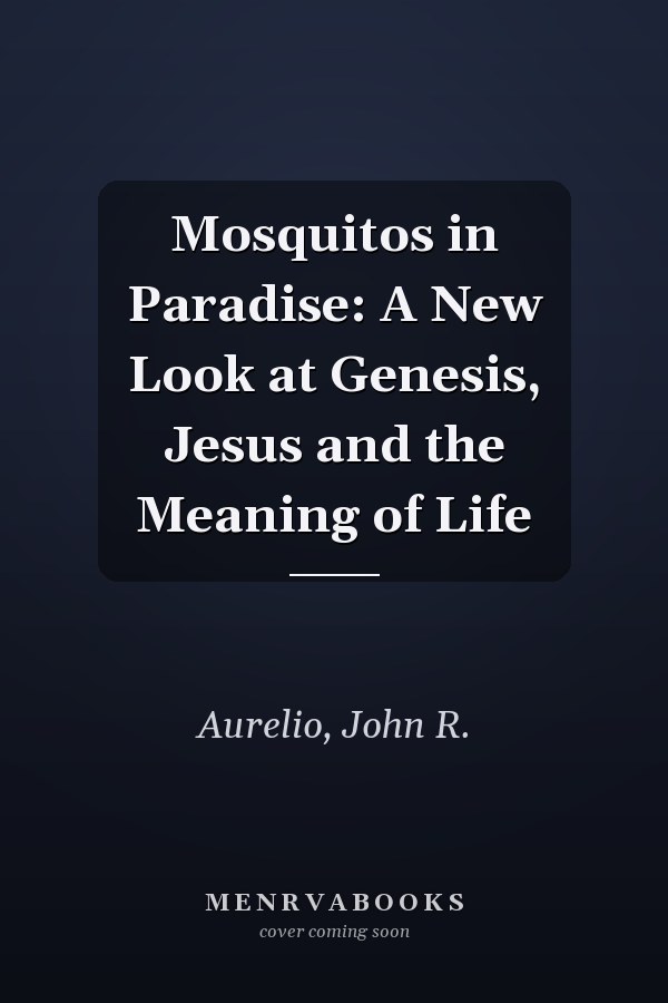 Mosquitos in Paradise: A New Look at Genesis, Jesus and the Meaning of Life