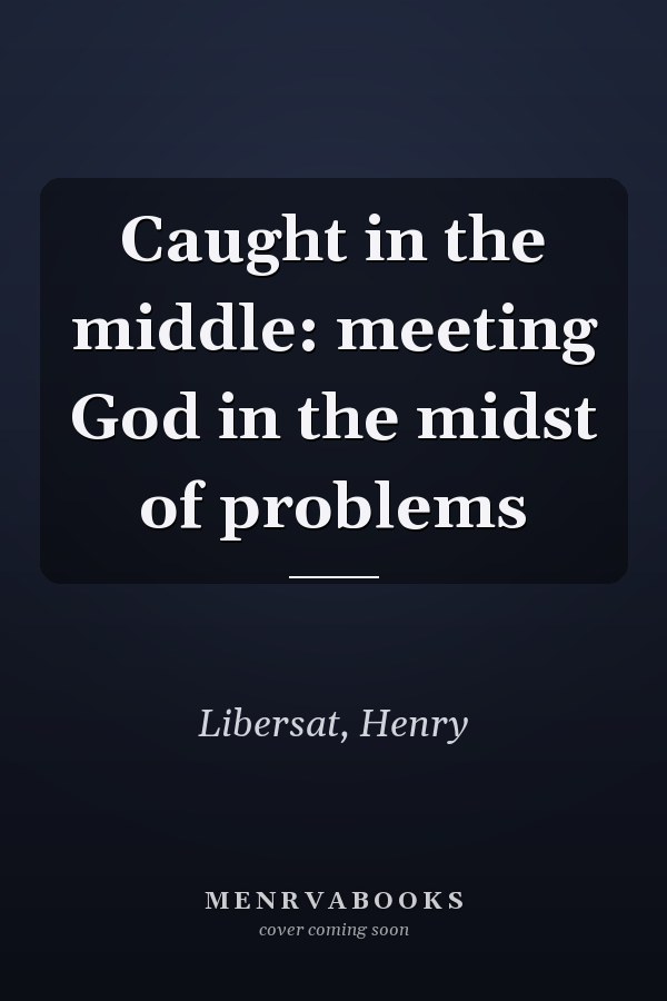 Caught in the middle: meeting God in the midst of problems