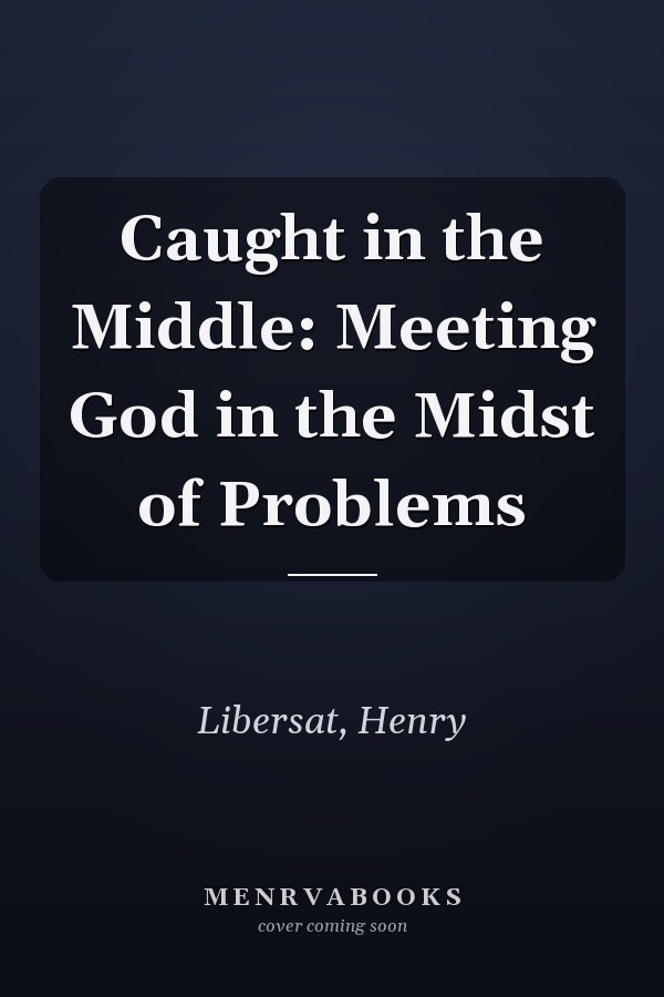 Caught in the Middle: Meeting God in the Midst of Problems