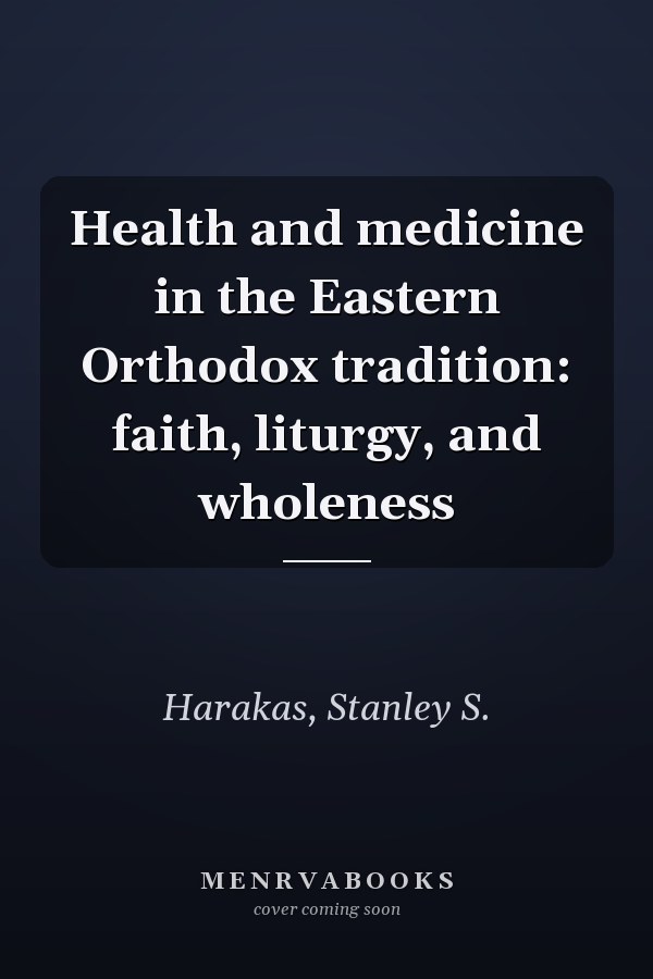Health and medicine in the Eastern Orthodox tradition: faith, liturgy, and wholeness