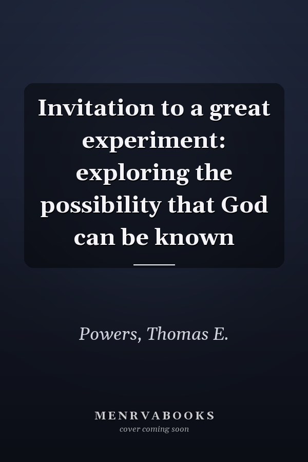 Invitation to a great experiment: exploring the possibility that God can be known