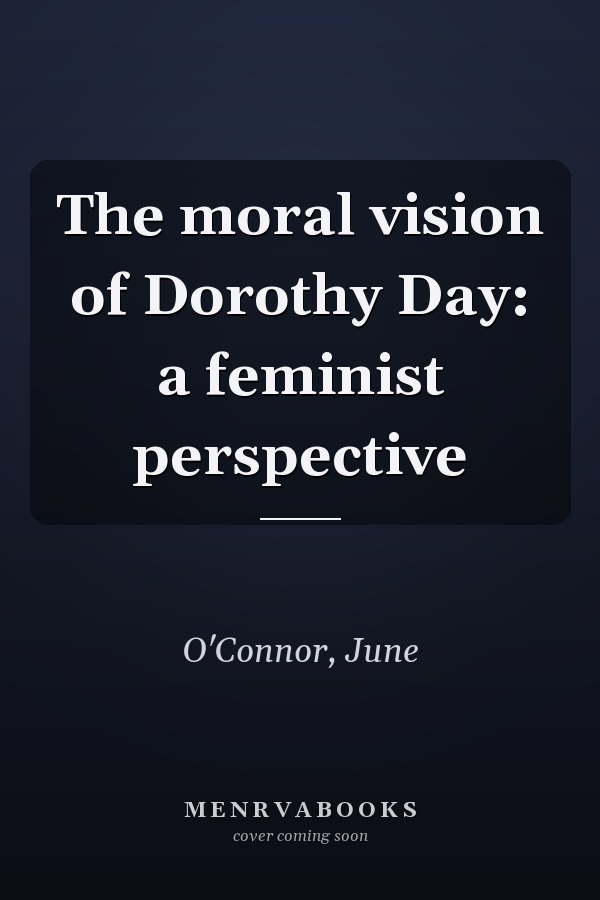 The moral vision of Dorothy Day: a feminist perspective